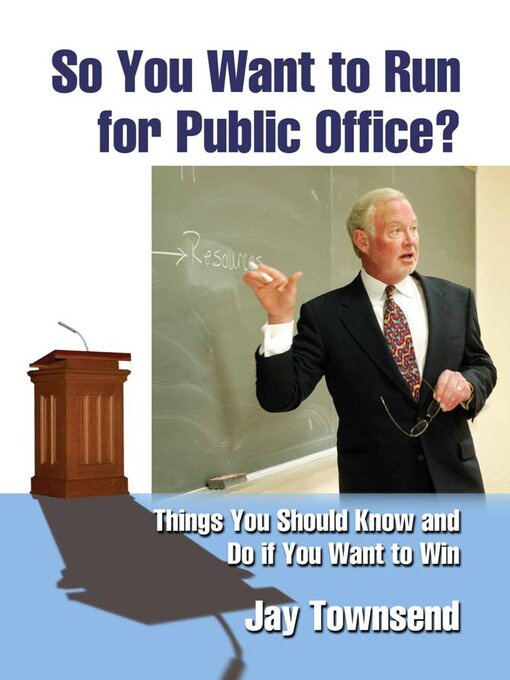 Title details for So You Want to Run for Public Office?: Things You Should Know and Do if You Want to Win by Jay Townsend - Available